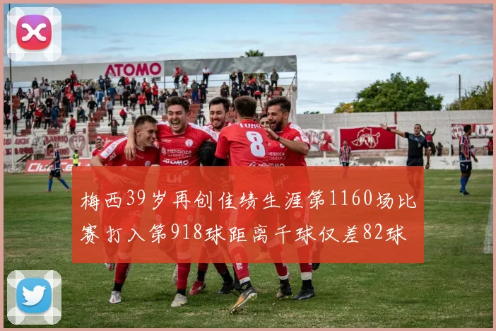 梅西39岁再创佳绩生涯第1160场比赛打入第918球距离千球仅差82球